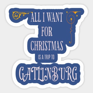 ALL I WANT FOR CHRISTMAS IS A TRIP TO GATLINBURG Sticker